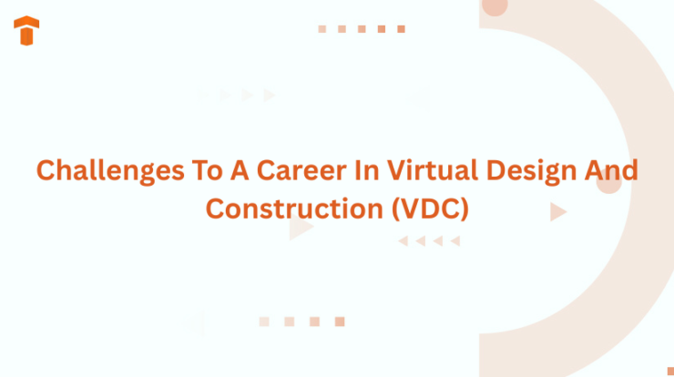 Challenges To A Career In Virtual Design And Construction (VDC)