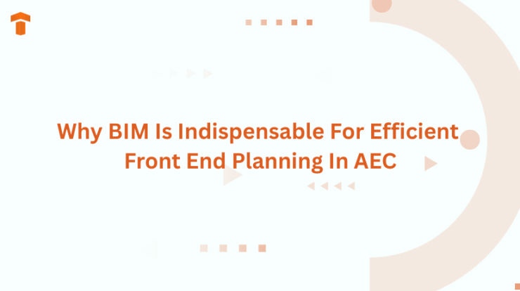 Why BIM Is Indispensable For Efficient Front End Planning In AEC