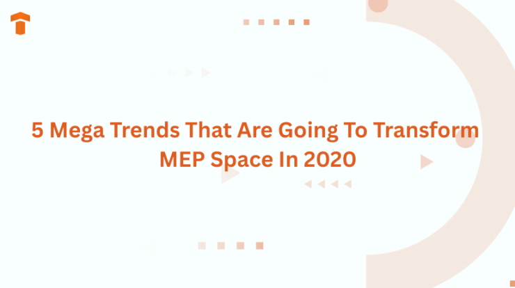 5 Mega Trends That Are Going To Transform MEP Space In 2020