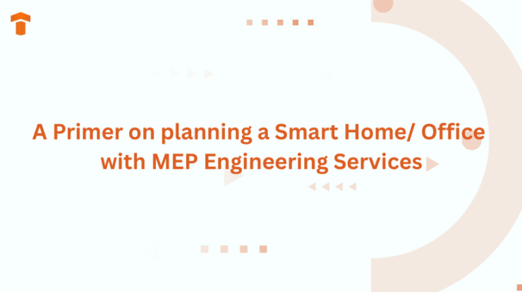 A Primer on planning a Smart Home/ Office with MEP Engineering Services