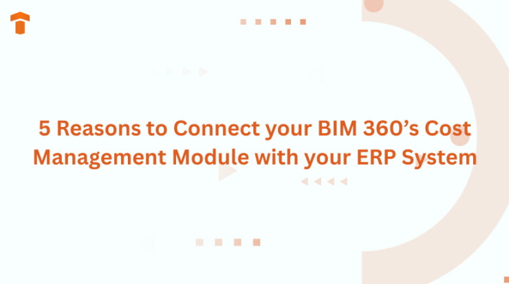 5 Reasons to Connect your BIM 360’s Cost Management Module with your ERP System
