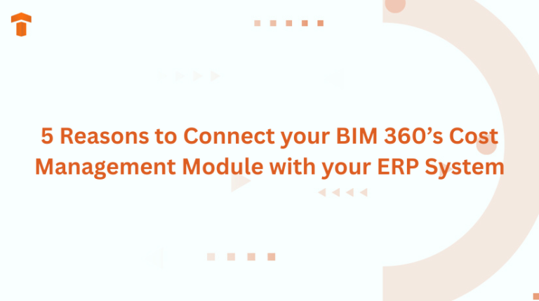5 Reasons to Connect your BIM 360’s Cost Management Module with your ERP System