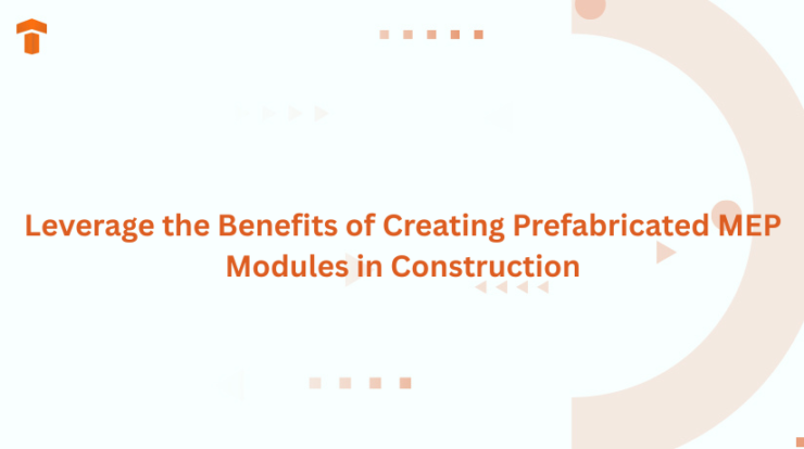 Leverage the Benefits of Creating Prefabricated MEP Modules in Construction