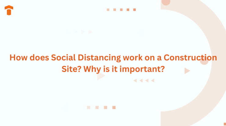 How does Social Distancing work on a Construction Site? Why is it important?