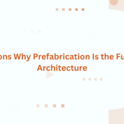 3 Reasons Why Prefabrication Is the Future of Architecture