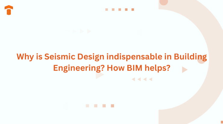 Why is Seismic Design indispensable in Building Engineering? How BIM helps?