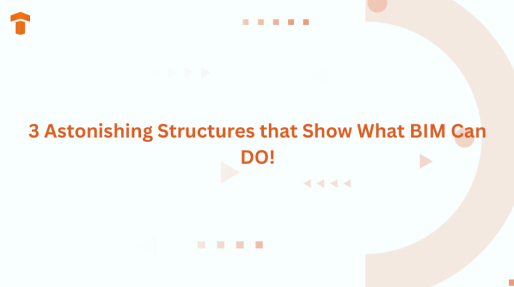 3 Astonishing Structures that Show What BIM Can DO!