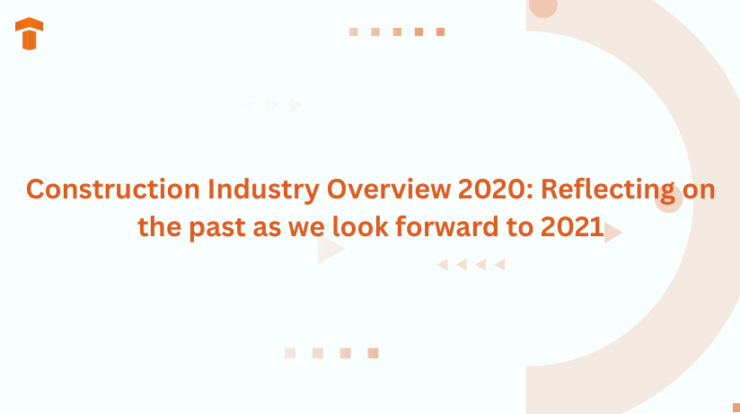 Construction Industry Overview 2020: Reflecting on the past as we look forward to 2021
