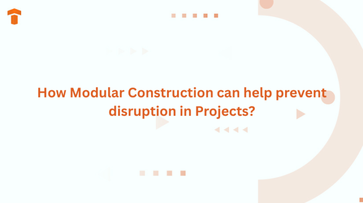 How Modular Construction can help prevent disruption in Projects?