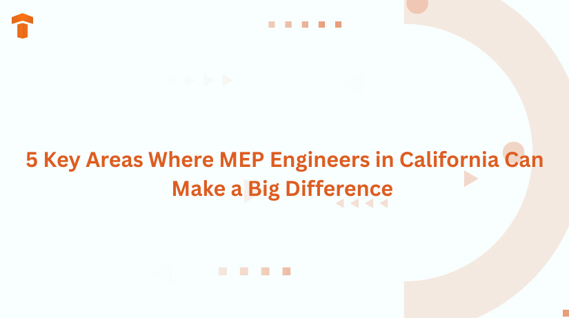 5 Key Areas Where MEP Engineers in California Can Make a Big Difference