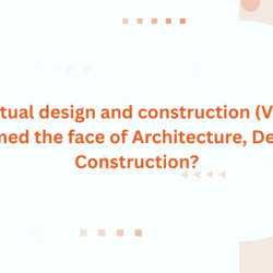 How virtual design and construction (VDC) has transformed the face of Architecture, Design, and Construction?