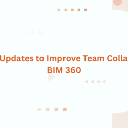 Important Updates to Improve Team Collaboration in BIM 360