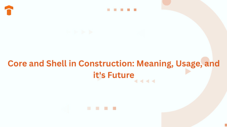 Core and Shell in Construction: Meaning, Usage, and it's Future