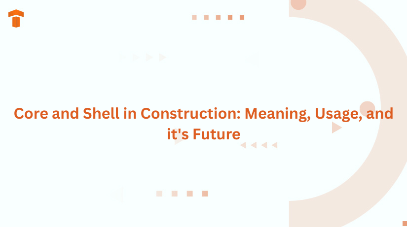 Core and Shell in Construction: Meaning, Usage, and it's Future