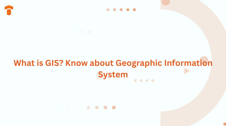 What is GIS? Know about Geographic Information System