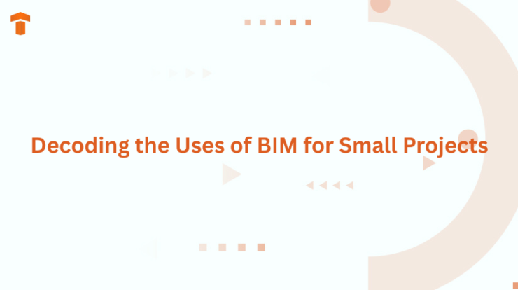 Decoding the Uses of BIM for Small Projects Blog Image