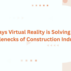 3 Ways Virtual Reality is Solving the Bottlenecks of Construction Industry