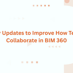 5 Key Updates to Improve How Teams Collaborate in BIM 360