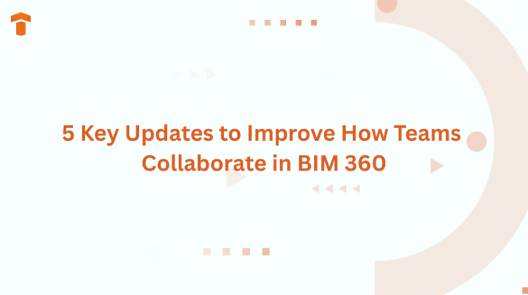 5 Key Updates to Improve How Teams Collaborate in BIM 360