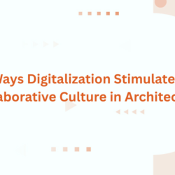 5 Ways Digitalization Stimulates a Collaborative Culture in Architecture