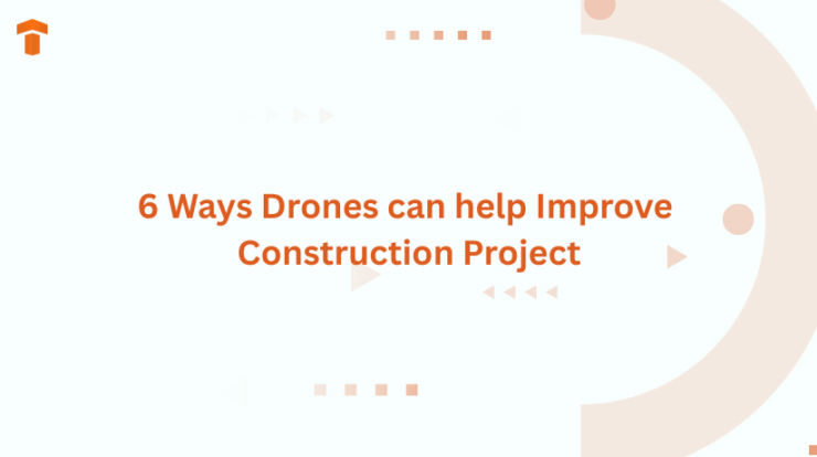 6 Ways Drones can help Improve Construction Project