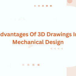 Advantages Of 3D Drawings In Mechanical Design