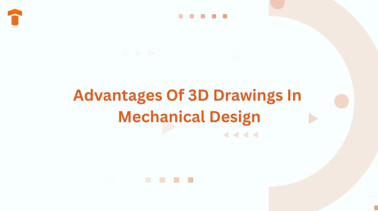 Advantages Of 3D Drawings In Mechanical Design