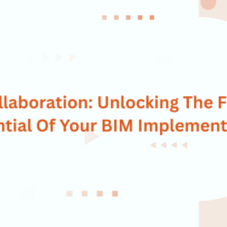 Collaboration: Unlocking The Full Potential Of Your BIM Implementation