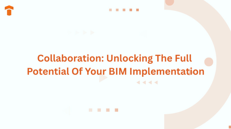 Collaboration: Unlocking The Full Potential Of Your BIM Implementation
