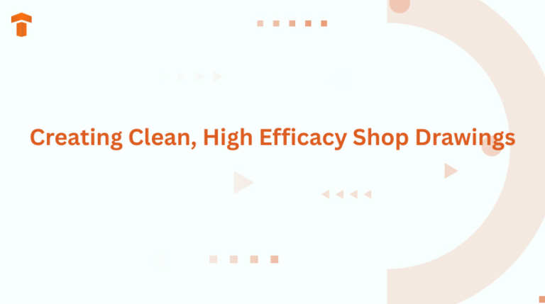 Creating Clean, High Efficacy Shop Drawings
