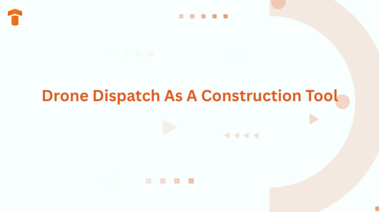 Drone Dispatch As A Construction Tool