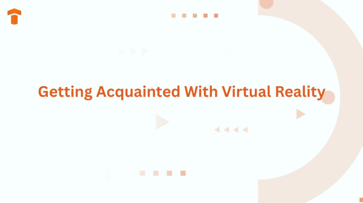 Getting Acquainted With Virtual Reality