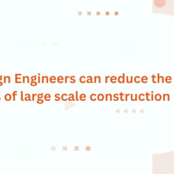 How Design Engineers can reduce the execution timelines of large scale construction projects