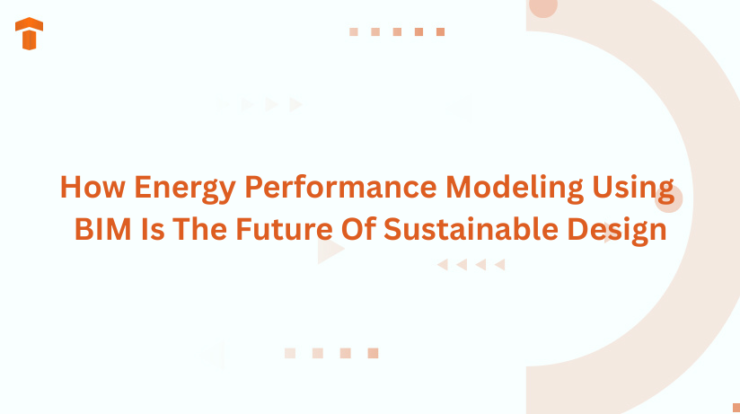 How Energy Performance Modeling Using BIM Is The Future Of Sustainable Design