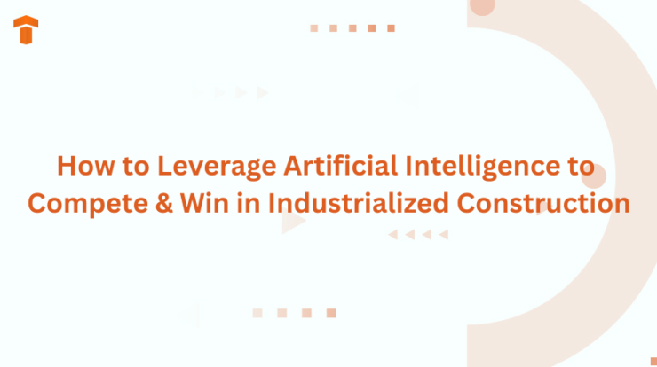 How to Leverage Artificial Intelligence to Compete & Win in Industrialized Construction