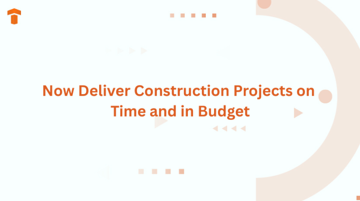 Now Deliver Construction Projects on Time and in Budget