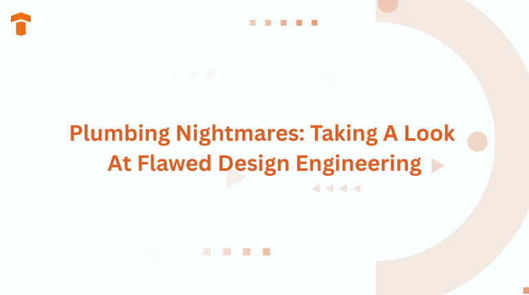 Plumbing Nightmares: Taking A Look At Flawed Design Engineering