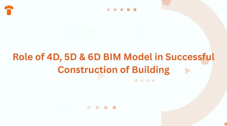 Role of 4D, 5D & 6D BIM Model in Successful Construction of Building