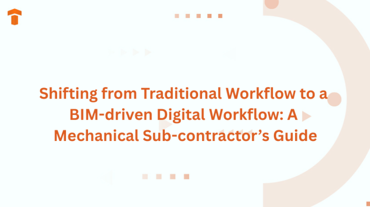 Shifting from Traditional Workflow to a BIM-driven Digital Workflow: A Mechanical Sub-contractor’s Guide