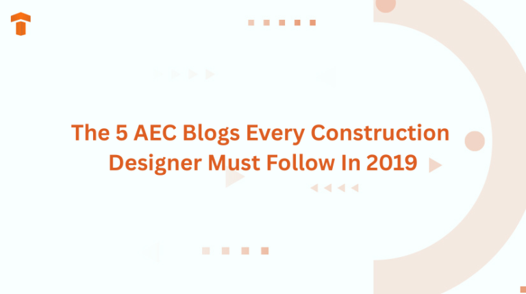 The 5 AEC Blogs Every Construction Designer Must Follow In 2019