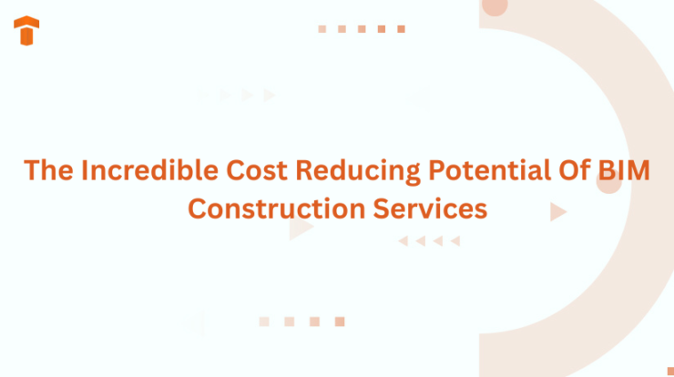 The Incredible Cost Reducing Potential Of BIM Construction Services