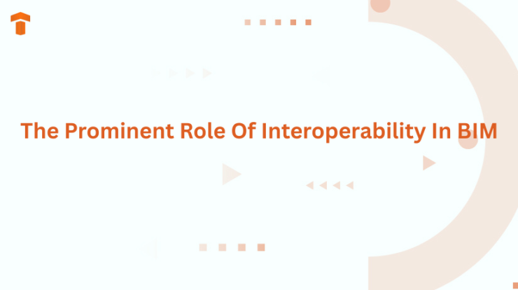 The Prominent Role Of Interoperability In BIM