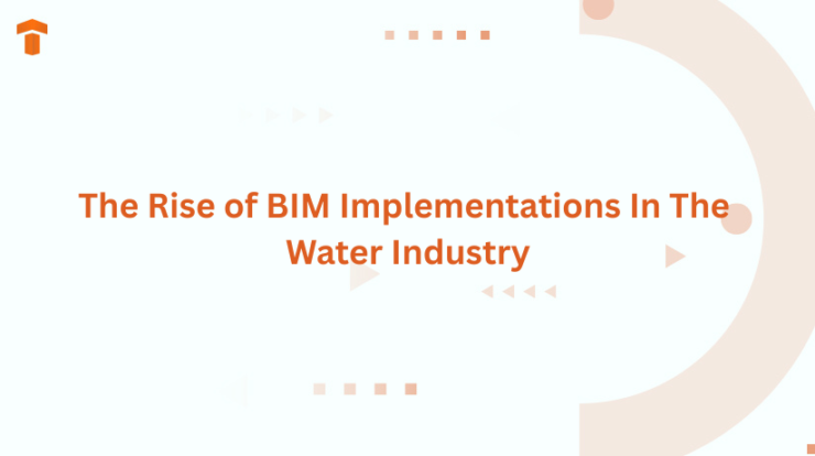 The Rise of BIM Implementations In The Water Industry