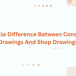 The Subtle Difference Between Construction Drawings And Shop Drawings