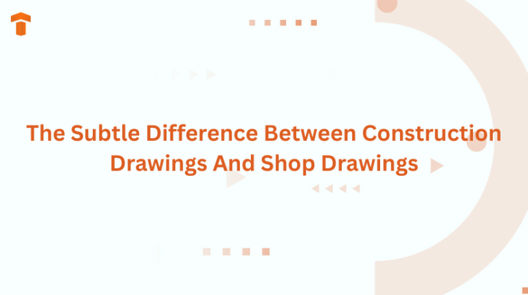 The Subtle Difference Between Construction Drawings And Shop Drawings