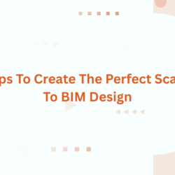 Tips To Create The Perfect Scan To BIM Design