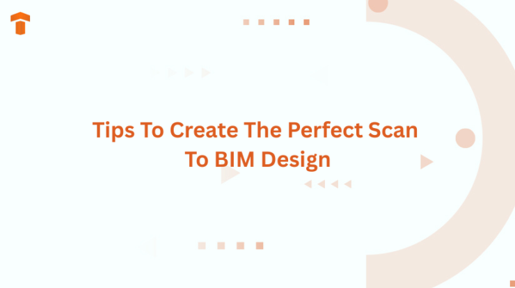 Tips To Create The Perfect Scan To BIM Design