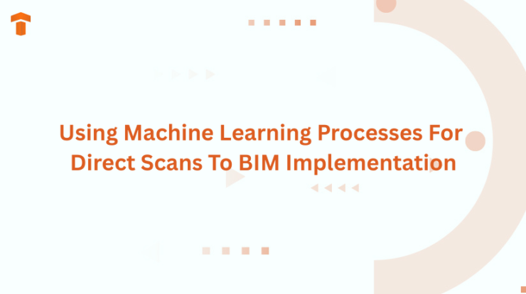 Using Machine Learning Processes For Direct Scans To BIM Implementation