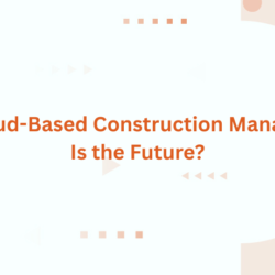 Why Cloud-Based Construction Management Is the Future?