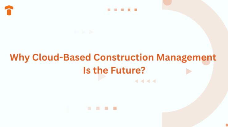 Why Cloud-Based Construction Management Is the Future?
